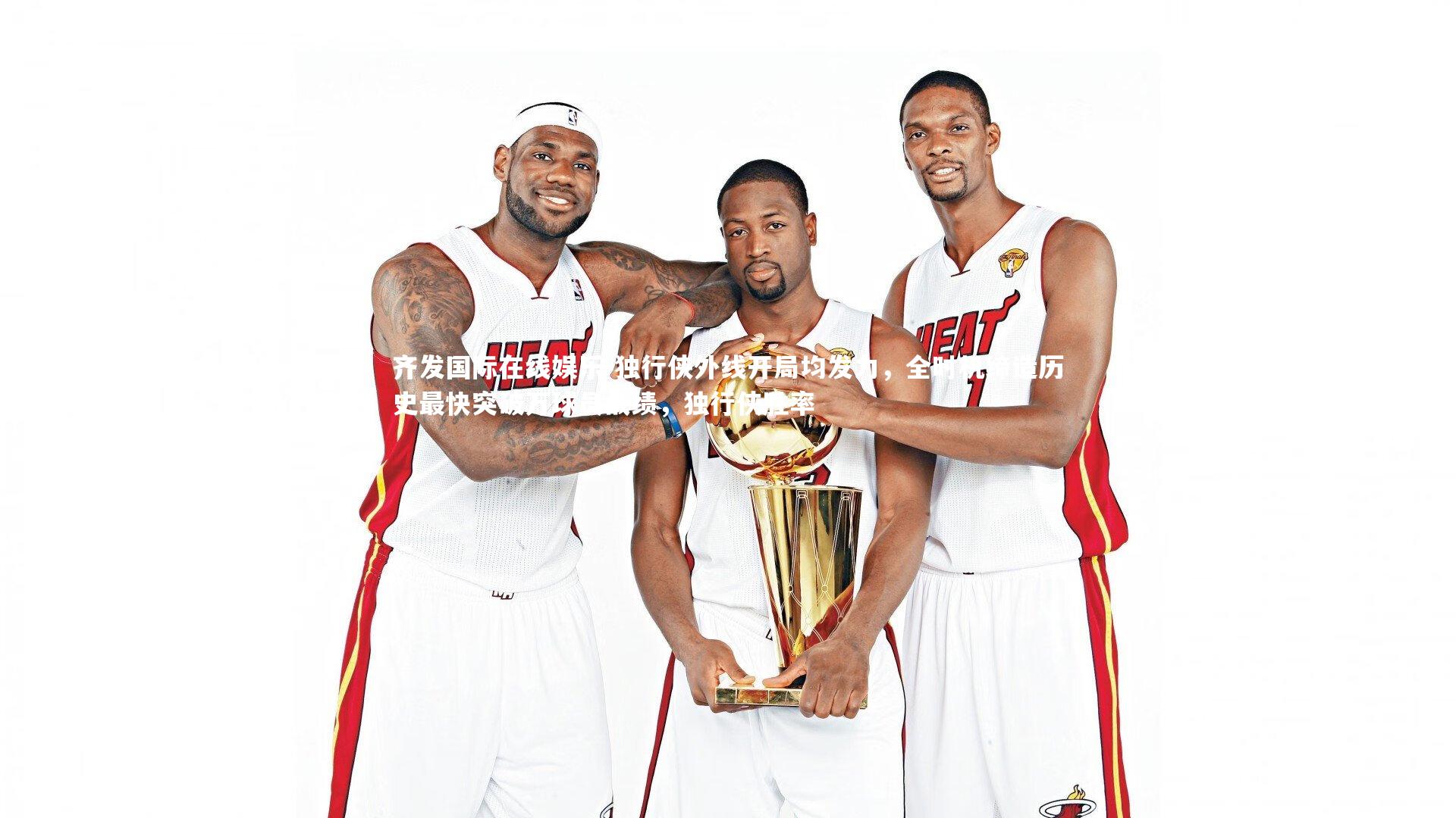 齐发国际在线娱乐-独行侠外线开局均发力，全时机缔造历史最快突破万球员战绩，独行侠胜率