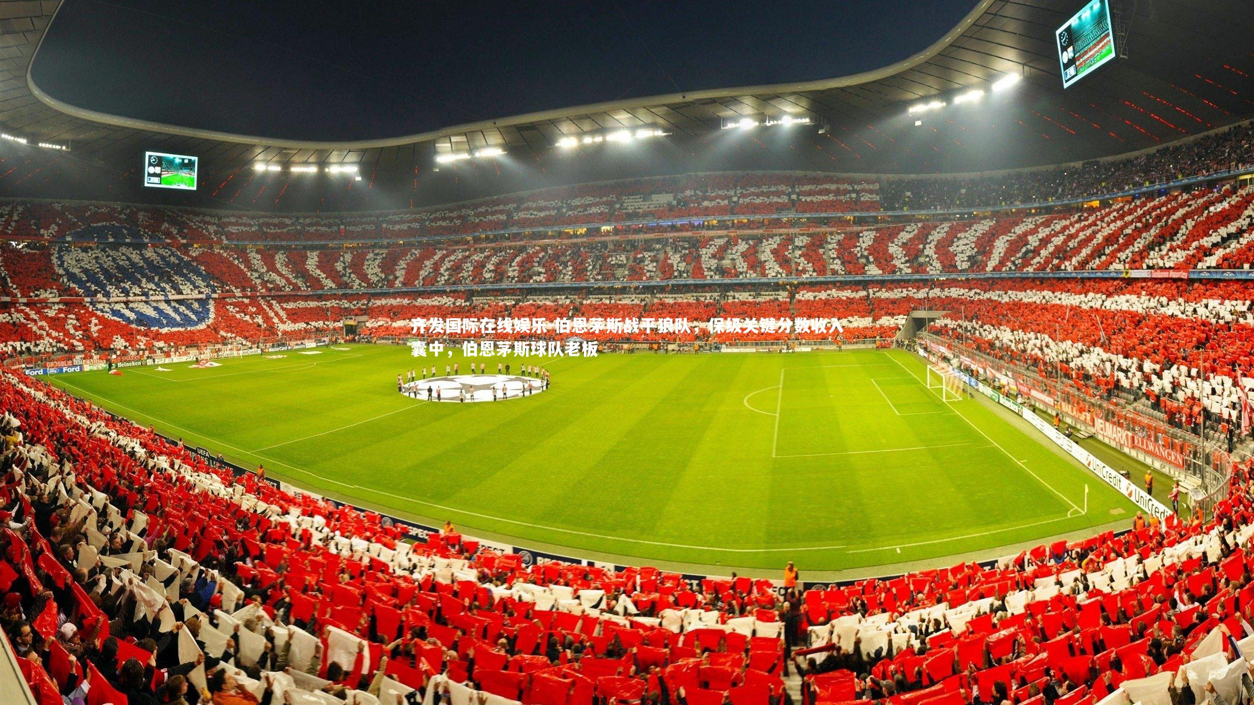 齐发国际在线娱乐-伯恩茅斯战平狼队，保级关键分数收入囊中，伯恩茅斯球队老板